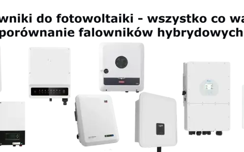Porównanie falowników hybrydowych do fotowoltaiki. Widoczne urządzenia marek: Growatt, Sungrow, Fronius, Deye, Sofar, FoxESS.